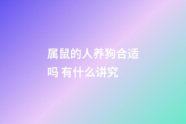 属鼠的人养狗合适吗 有什么讲究